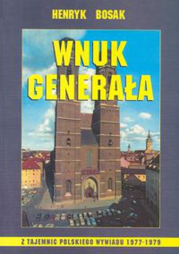 Okładka: Henryk Bosak - Wnuk generała /z tajemnic polskiego wywiadu