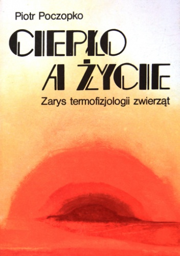 Okładka: Piotr Poczopko - Ciepło a życie. Zarys termofizjologii zwierząt