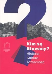 Okładka:  praca zbiorowa - Kim są Słowacy? Historia, kultura, tożsamość