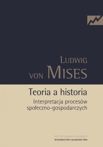 Okładka: Ludwig von Mises - Teoria a historia. Interpretacja procesów społeczno-gospodarczych