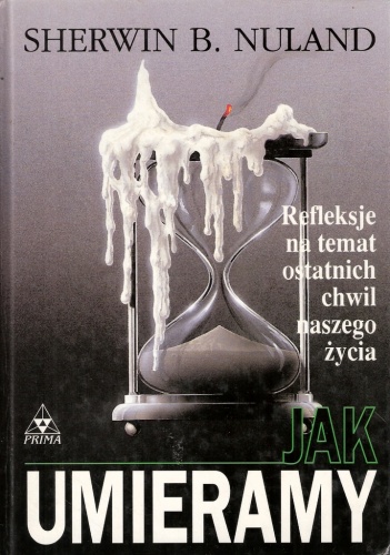 Okładka: Sherwin B. Nuland - Jak umieramy. Refleksje na temat ostatnich chwil naszego życia