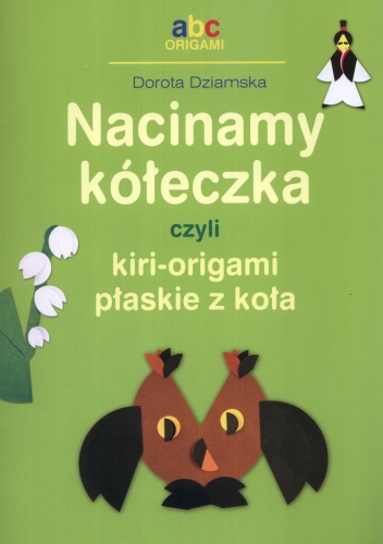 Okładka: Dorota Dziamska - Nacinamy kółeczka czyli kiri-origami płaskie z koła
