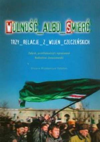 Okładka: Radosław Januszewski - Wolność albo śmierć. Trzy relacje z wojen czeczeńskich