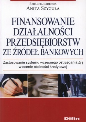 Okładka: Anita Szyguła - Finansowanie działalności przedsiębiorstw ze źródeł bankowych. Zastosowanie systemu wczesnego ostrzegania ZH w ocenie zdolności kredytowej