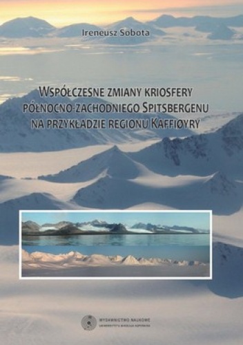 Okładka: Ireneusz Sobota - Współczesne zmiany kriosfery północno-zachodniego Spitsbergenu na przykładzie regionu Kaffiory
