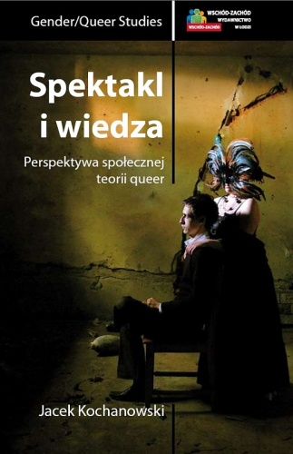 Okładka: Jacek Kochanowski - Spektakl i wiedza. Perspektywa społecznej teorii queer