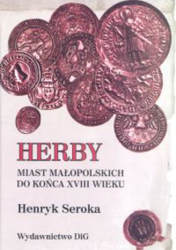 Okładka: Henryk Seroka - Herby miast małopolskich do końca XVIII wieku