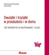 Okładka: Edyta Gruszczyk-Kolczyńska - Dwulatki i trzylatki w przedszkolu i w domu. Jak świadomie je wychowywać i uczyć