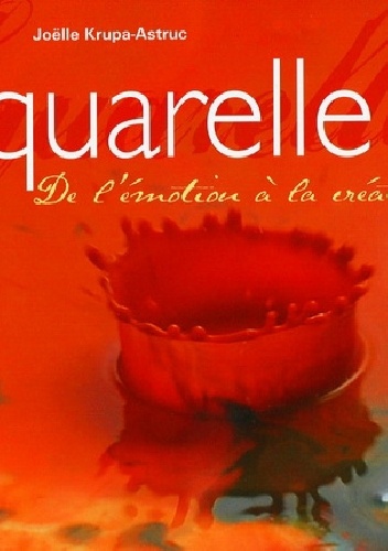 Okładka: Joëlle Krupa-Astruc - L'aquarelle : De l'émotion à la création