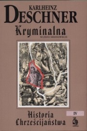 Okładka: Karlheinz Deschner - Kryminalna historia chrześcijaństwa. Tom IV. Wczesne średniowiecze: od króla Chlodwiga I (ok. 500 r.) do śmierci Karola "Wielkiego
