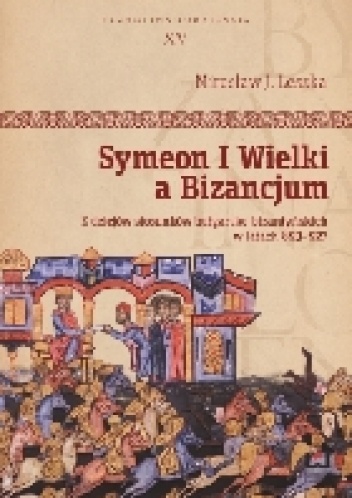 Okładka: Mirosław Leszka - Symeon I Wielki a Bizancjum. Z dziejów stosunków bułgarsko-bizantyńskich w latach 893-927