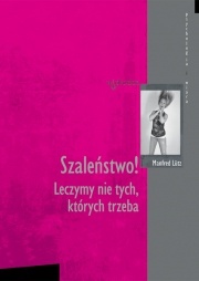 Okładka: Manfred Lutz - Szaleństwo! Leczymy nie tych, których trzeba