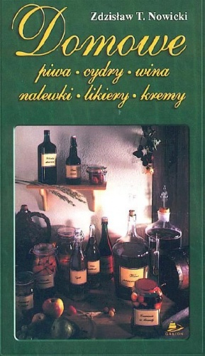 Okładka: Zdzisław T. Nowicki - Domowe piwa, cydry, wina, nalewki, likiery, kremy