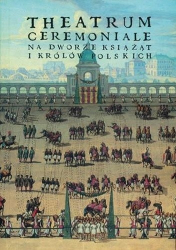 Okładka: Andrzej Rachuba - Theatrum ceremoniale na dworze książąt i królów polskich