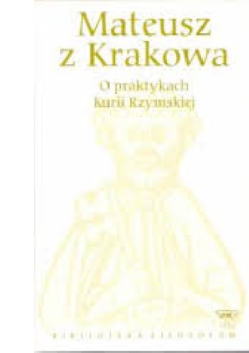 Okładka:  Mateusz z Krakowa - O praktykach Kurii Rzymskiej