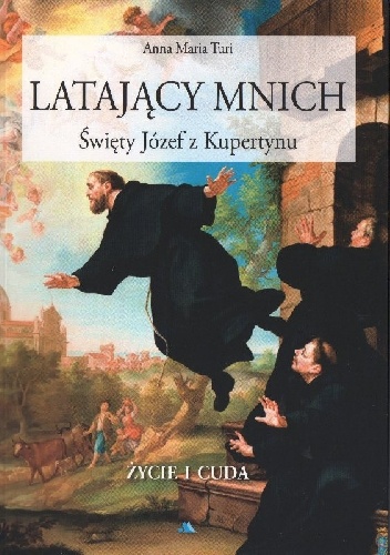 Okładka: Anna Maria Turi - Latający mnich. Święty Józef z Kupertynu. Życie i cuda