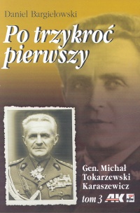 Okładka: Daniel Bargiełowski - Po trzykroć pierwszy. Gen. Michał Tokarzewski Karaszewicz t.3