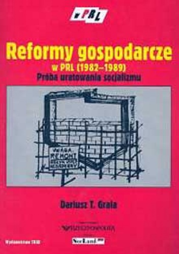 Okładka: Dariusz T. Grala - Reformy gospodarcze w PRL 1982-1989 próba uratowania socjalizmu