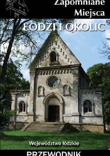 Okładka: Jakub Jagiełło - Zapomniane miejsca Łodzi i okolic. Przewodnik