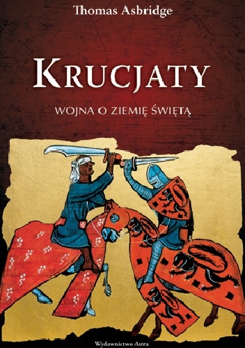 Okładka: Thomas Asbridge - Krucjaty. Wojna o Ziemię Świętą