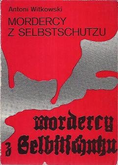 Okładka: Antoni Witkowski - Mordercy z Selbstschutzu
