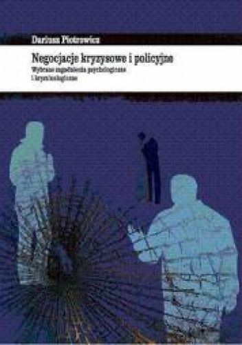 Okładka: Dariusz Piotrowicz - Negocjacje kryzysowe i policyjne Wybrane zagadnienia psychologiczne i kryminologiczne