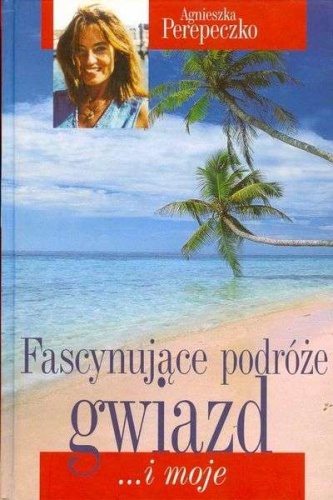 Okładka: Agnieszka Perepeczko - Fascynujące podróże gwiazd... i moje