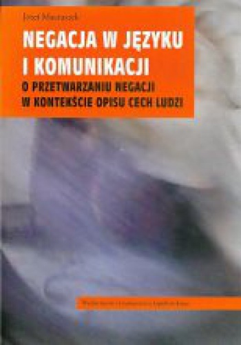 Okładka: Józef Maciuszek - Negacja w języku i komunikacji. O przetwarzaniu negacji w kontekście opisu cech ludzi