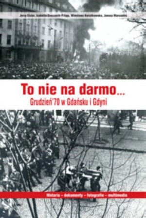 Okładka:  praca zbiorowa - To nie na darmo... Grudzień &amp;70 w Gdańsku i Gdyni