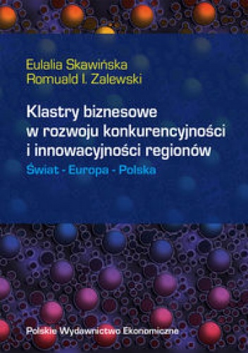 Okładka: Eulalia Skawińska - Klastry biznesowe w rozwoju konkurencyjności i innowacyjności regionów. Świat-Europa-Polska