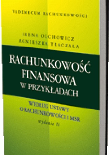 Okładka: Irena Olchowicz - Rachunkowość finansowa w przykładach według ustawy o rachunkowości i MSR. Wydanie 2