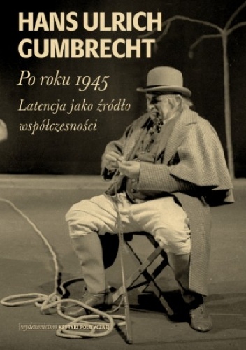 Okładka: Hans Ulrich Gumbrecht - Po roku 1945. Latencja jako źródło współczesności.