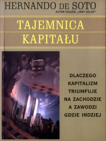 Okładka: Hernando de Soto - Tajemnica kapitału - dlaczego kapitalizm triumfuje na zachodzie, a zawodzi gdzie indziej