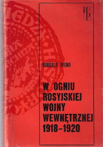 Okładka: Romuald Wojna - W ogniu rosyjskiej wojny wewnętrznej 1918-1920
