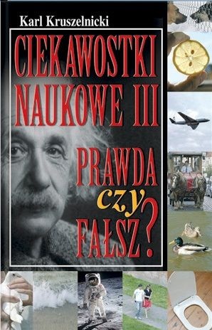 Okładka: Karl Kruszelnicki - Ciekawostki naukowe III: prawda czy fałsz?