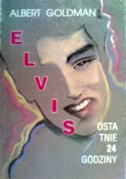 Okładka: Albert Goldman - Elvis - Ostatnie 24 godziny