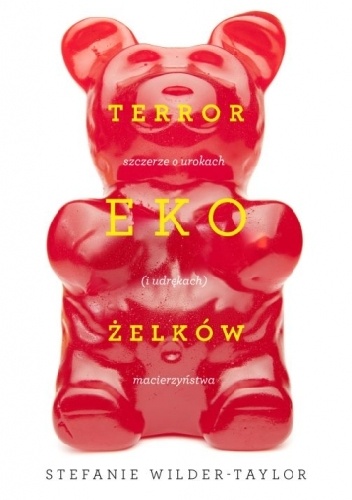 Okładka: Stefanie Wilder-Taylor - Terror ekożelków. Szczerze o urokach (i udrękach) macierzyństwa