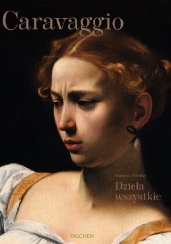 Okładka: Sebastian Schütze - Caravaggio. Dzieła wszystkie