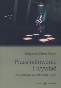 Okładka: Wojciech Pasko - Porys - Przesłuchiwanie i wywiad. Psychologia kryminalistyczna