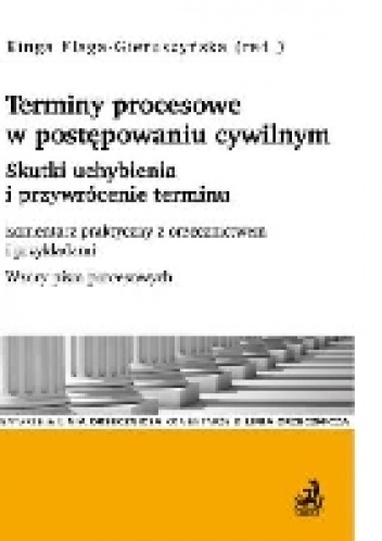 Okładka: Kinga Flaga-Gieruszyńska - Terminy procesowe w postępowaniu cywilnym. Skutki uchybienia i przywrócenie terminu. Komentarz praktyczny z orzecznictwem i przykładami. Wzory pism procesowych