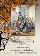 Okładka: Anna Pachocka - Dzieciństwo we dworze szlacheckim w I połowie XIX wieku