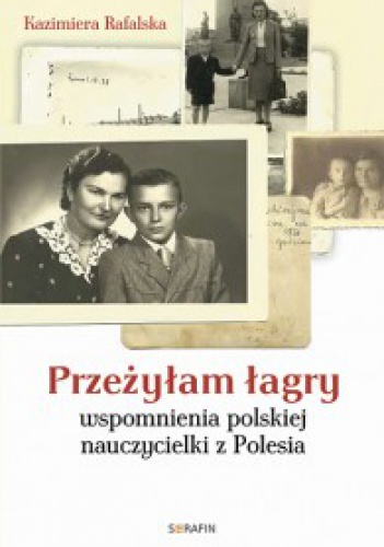 Okładka: Kazimiera Rafalska - Przeżyłam łagry.    Wspomnienia polskiej nauczycielki z Polesia