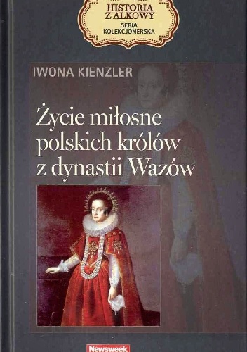 Okładka: Iwona Kienzler - Życie miłosne polskich królów z dynastii Wazów