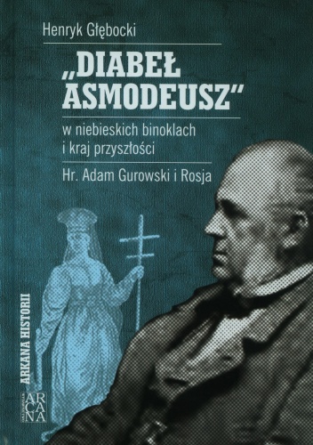 Okładka: Henryk Głębocki - Diabeł Asmodeusz w niebieskich binoklach i kraj przyszłości. Hr. Adam Gurowski i Rosja