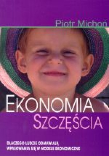 Okładka: Piotr Michoń - Ekonomia szczęścia. Dlaczego ludzie odmawiają wpasowania się w modele ekonomiczne