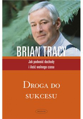 Okładka: Brian Tracy - Droga do sukcesu. Jak podwoić dochody i ilość wolnego czasu