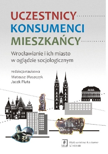 Okładka: Jacek Pluta - Uczestnicy - Konsumenci - Mieszkańcy. Wrocławianie i ich miasto w oglądzie socjologicznym