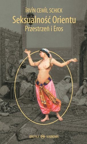 Okładka: Irvin Cemil Schick - Seksualność Orientu. Przestrzeń i Eros