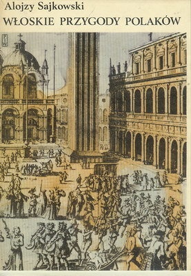 Okładka: Alojzy Sajkowski - Włoskie przygody Polaków wiek XVI-XVIII