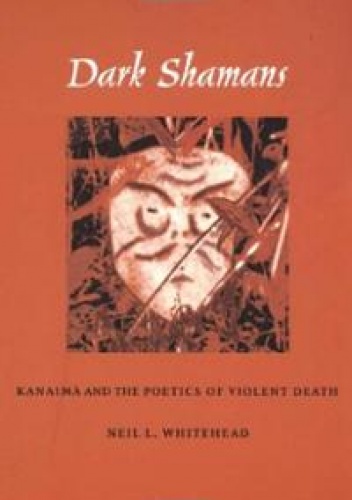 Okładka: Neil L. Whitehead - Dark Shamans: Kanaima and the Poetics of Violent Death